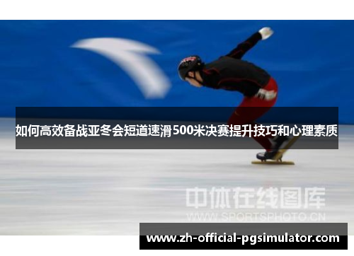 如何高效备战亚冬会短道速滑500米决赛提升技巧和心理素质