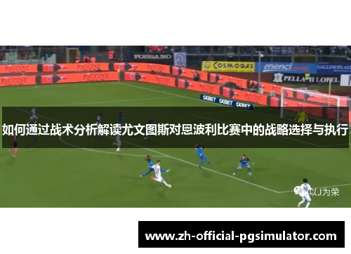 如何通过战术分析解读尤文图斯对恩波利比赛中的战略选择与执行