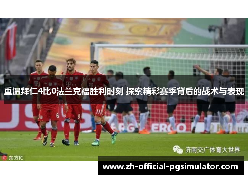 重温拜仁4比0法兰克福胜利时刻 探索精彩赛季背后的战术与表现 重温拜仁4比0法兰克福胜利时刻 探索精彩赛季背后的战术与表现