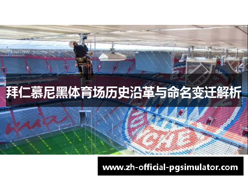 拜仁慕尼黑体育场历史沿革与命名变迁解析 拜仁慕尼黑体育场历史沿革与命名变迁解析