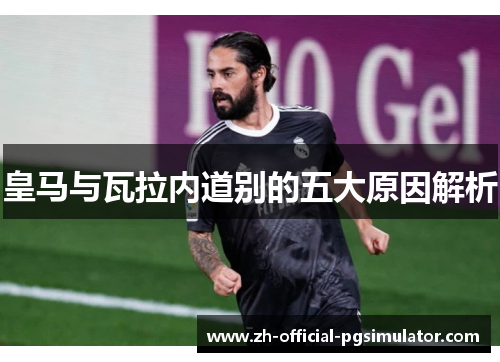 皇马与瓦拉内道别的五大原因解析