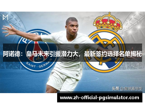阿诺德：皇马未来引援潜力大，最新签约选择名单揭秘