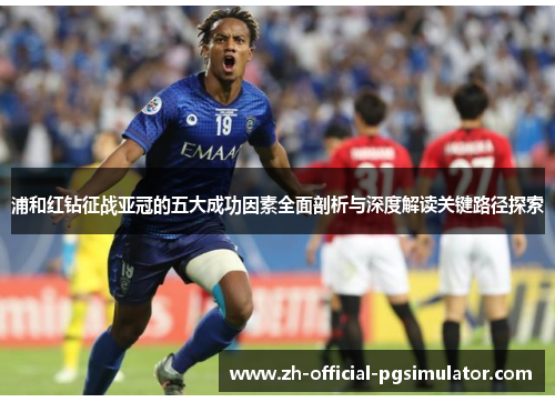 浦和红钻征战亚冠的五大成功因素全面剖析与深度解读关键路径探索 浦和红钻征战亚冠的五大成功因素全面剖析与深度解读关键路径探索