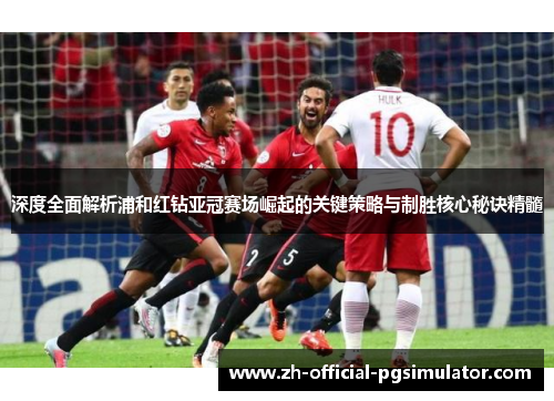 深度全面解析浦和红钻亚冠赛场崛起的关键策略与制胜核心秘诀精髓 深度全面解析浦和红钻亚冠赛场崛起的关键策略与制胜核心秘诀精髓