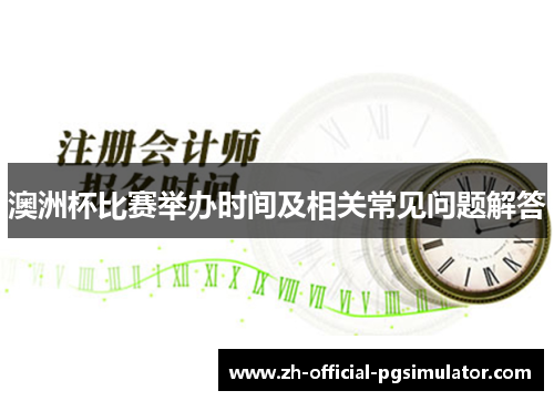 澳洲杯比赛举办时间及相关常见问题解答 澳洲杯比赛举办时间及相关常见问题解答