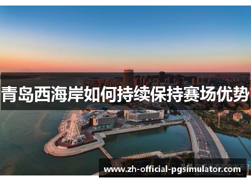 青岛西海岸如何持续保持赛场优势 青岛西海岸如何持续保持赛场优势