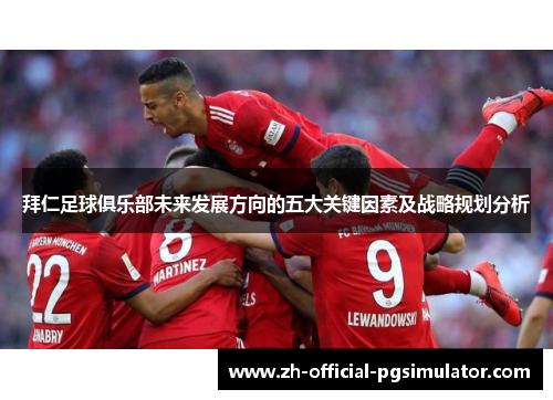 拜仁足球俱乐部未来发展方向的五大关键因素及战略规划分析