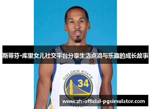 斯蒂芬·库里女儿社交平台分享生活点滴与乐趣的成长故事