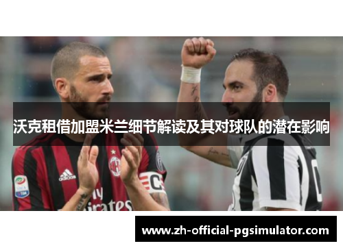 沃克租借加盟米兰细节解读及其对球队的潜在影响