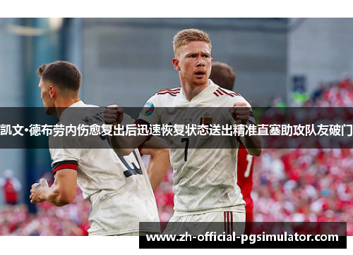 凯文·德布劳内伤愈复出后迅速恢复状态送出精准直塞助攻队友破门