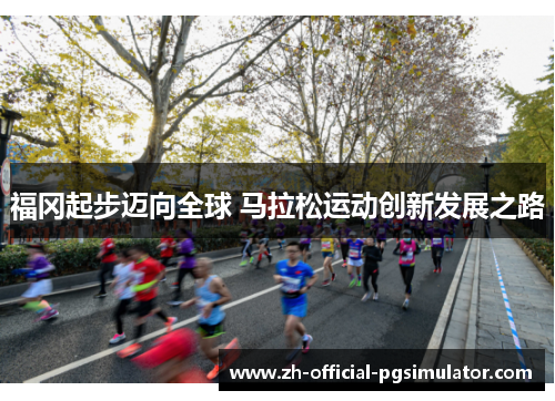 福冈起步迈向全球 马拉松运动创新发展之路